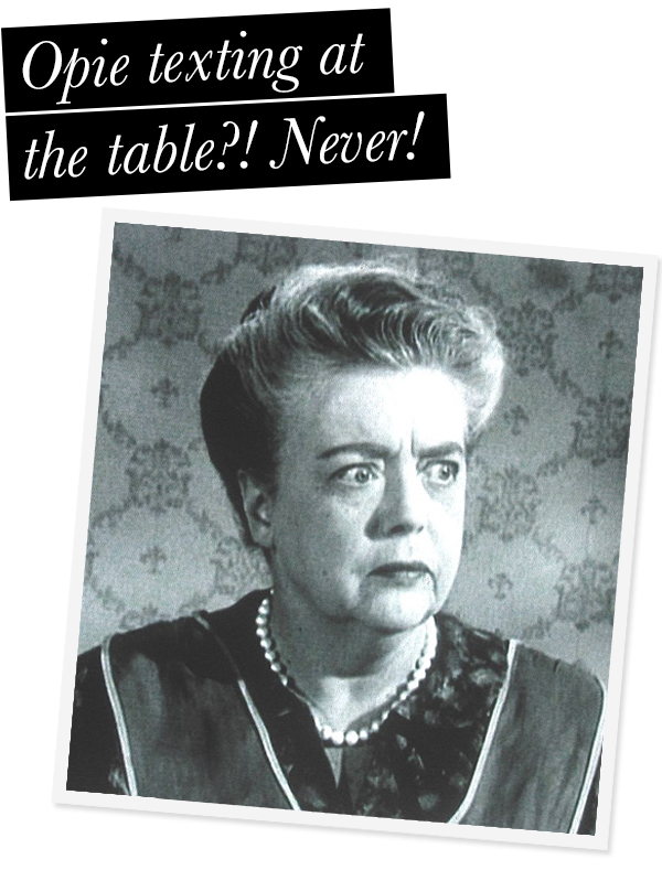 Aunt Bee: Opie texting at the table?! Never!